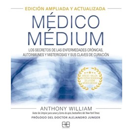 Médico Médium. Edición ampliada y actualizada: Los secretos de las enfermedades crónicas, autoinmunes y misteriosas y sus claves de curación
