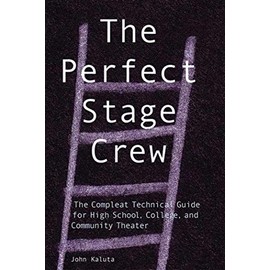 The Perfect Stage Crew: The Compleat Technical Guide for High School, College, and Community Theater