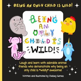Being an Only Child is WIld: The Wildly Fun Life of Being an Only Child, A Children's Book about the Benefits of Being an Only Child