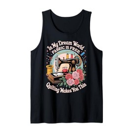 in My Dream World Fabric is Free Quilting Makes You Thin Tank Top