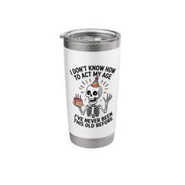 I Don't Know How To Act My Age I've Never Been This Old Stainless Steel Insulated Tumbler