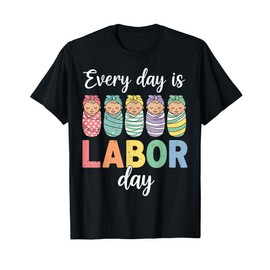 Every Day Is Labor Day Labor and Delivery Nurse Baby Squad T-Shirt