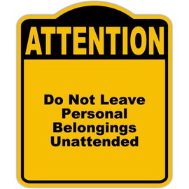 Do Not Leave Personal Belongings Unattended Attention Yellow Black Aluminum Composite Sign 8.5 x 10 inches