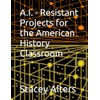 A.I. - Resistant Projects for the American History Classroom
