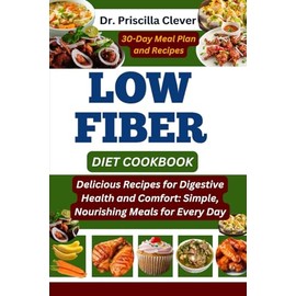 LOW FIBER DIET COOKBOOK: Delicious Recipes for Digestive Health and Comfort: Simple, Nourishing Meals for Every Day