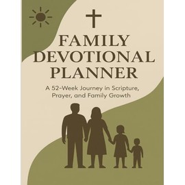 Family Devotional Planner: A 52-Week (Year) Journey in Scripture, Prayer, and Family Growth