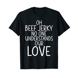 Oh Beef Jerky no one understands our love Beef Jerky T-Shirt