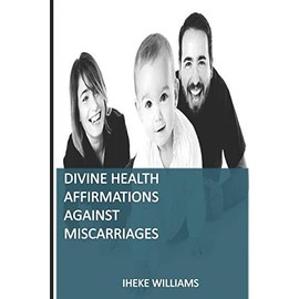 DIVINE HEALTH AFFIRMATIONS AGAINST MISCARRIAGES: A THERAPY THAT WORKS: 12