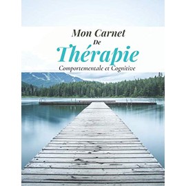 Mon carnet de Thérapie Comportementale et cognitive: Thérapie comportementale et cognitive | Carnet de TCC | Cahier de thérapie | Exercice à remplir afin d'avoir des pensées positives (French Edition)