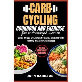 CARB CYCLING COOKBOOK AND EXERCISE FOR ENDOMORPH WOMEN: Guide to lose weight and building muscle with healthy and delicious recipes