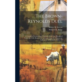 The Brown-Reynolds Duel; a Complete Documentary Chronicle of the Last Bloodshed Under the Code Between St. Louisans, From the Manuscript Collection of William K. Bixby, Ed