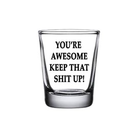Rogue River Tactical Sarcastic Funny You're Awesome Keep It Up Shot Glass Gift Idea for Friend Coworker or Boss 1.5 Ounce
