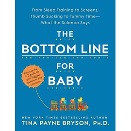 The Bottom Line for Baby: From Sleep Training to Screens, Thumb Sucking to Tummy Time--What the Science Says