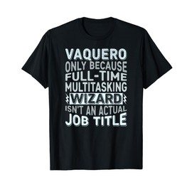 Wizard Job Title Quote - Funny Vaquero T-Shirt