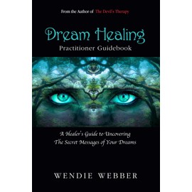 Dream Healing Practitioner Guidebook: A Healer's Guide to Uncovering the Secret Message of Your DReams