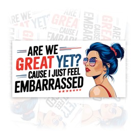 are We Great Yet Sticker Cause I Just Feel Embarrassed Political | Bumper Sticker or Car Magnet | Conservative Waterproof Vinyl Sticker for Trucks Vans Cars [7.5x3.75]