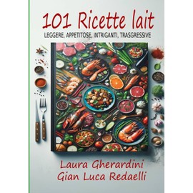 101 Ricette Lait - Leggere, Appetitose, Intriganti, Trasgressive