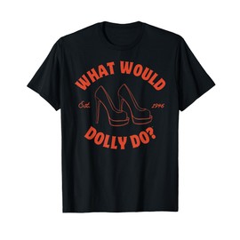 What Would Dolly Do in Heels? T-Shirt