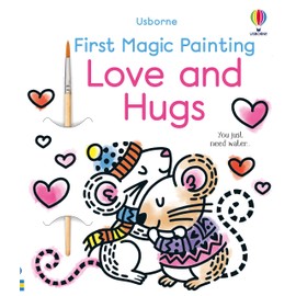 First Magic Painting Love and Hugs: An Interactive No-Mess Magic Painting Book for Kids, with Love Birds, Bear Hugs, and Snuggle Bunnies―Perfect for Valentine's Day