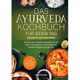 Das Ayurveda-Kochbuch für jeden Tag: Neustart für deine Gesundheit: Aktiviere deine Selbstheilungskräfte mit den besten 100 einfachen und ... für jeden Tag. Für alle Dosha-Typen geeignet