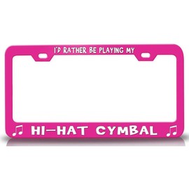 Custom Brother - I'd Rather BE Playing My HI HAT CYMBAL with Music Note Metal Car SUV Truck License Plate Frame Pn n60