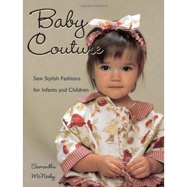 Baby Couture: Sew Stylish Fashions for Infants and Children