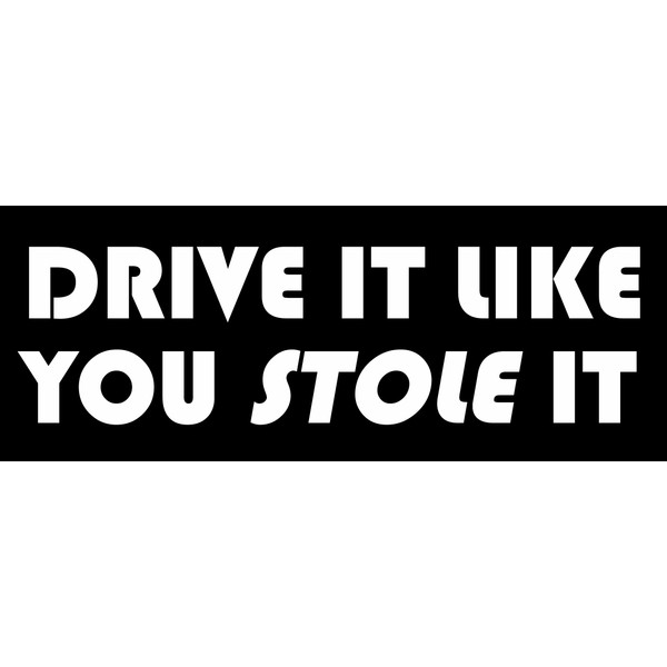 Drive It Like You Stole It Bumper Sticker (Fast Funny