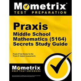 Praxis Middle School Mathematics (5164) Secrets Study Guide: Exam Review and Practice Test for the Praxis Subject Assessments