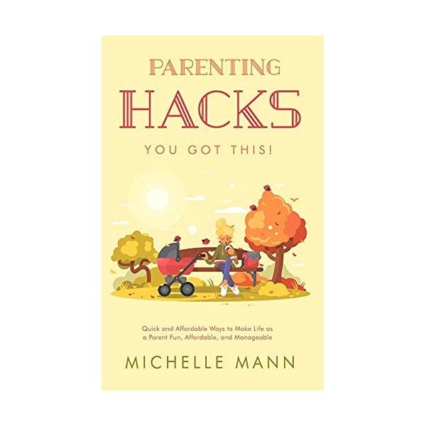 Parenting Hacks: Quick and Affordable Ways to Make Life as