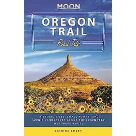 Moon Oregon Trail Road Trip: Historic Sites, Small Towns, and Scenic Landscapes Along the Legendary Westward Route (Travel Guide)