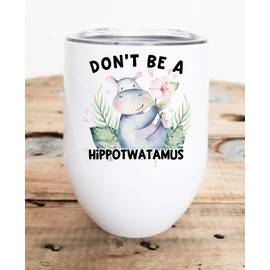 Don't Be A Hippotwatamus 12 oz Stainless Steel Insulated Wine Tumbler With Lid