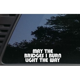 High Viz Inc May The Bridges I Burn Light The Way - 7 3/4" x 2 3/4" die Cut Vinyl Decal for Cars, Trucks, Windows, Boats, Tool Boxes, etc NOT Printed!