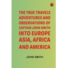 The True Travels Adventures and Observations of Captain John Smith