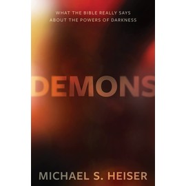 Demons: What the Bible Really Says About the Powers of Darkness