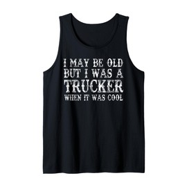 Mens i May be Old but i was a Trucker When it was Cool Tank Top