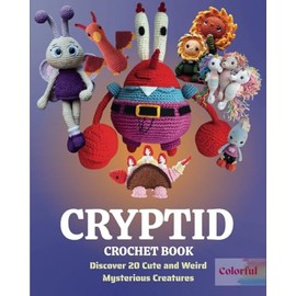 Cryptid Crochet Book: Discover 20 Cute and Weird Mysterious Creatures