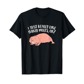 I Just Really Like Naked Moles Ok? Funny Naked Mole Rat T-Shirt