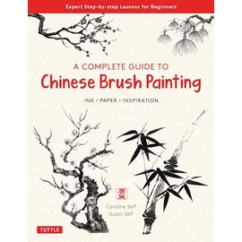 A Complete Guide to Chinese Brush Painting: Ink , Paper, Inspiration - Expert Step-by-Step Lessons for Beginners