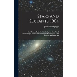 Stars and Sextants, 1904; Star Distance Tables for Facilitating the use of Lord Ellenborough's Method of Correcting the Centring and Total Errors of Sextants at Sea