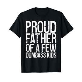 Proud Father Of A Few Dumbass Kids Shirt Funny Fathers Day T-Shirt
