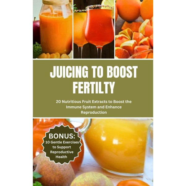 JUICING TO BOOST FERTILITY: 20 Nutritious Fruits Extracts to Boost