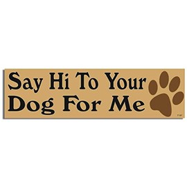 Gear Tatz - Say Hi to Your Dog for Me - Funny - Bumper Sticker - 10 x 3 inches - Professionally Made in The USA (Magnetic, X10)