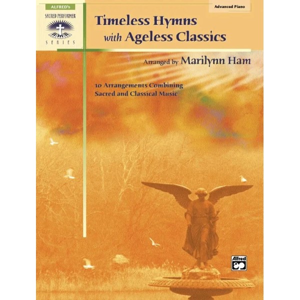 Timeless Hymns with Ageless Classics: 10 Arrangements Combining Sacred and