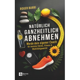 Natürlich ganzheitlich abnehmen: Werde dein eigener Coach für mentale Stärke, Fitness & Wohlfühlgewicht