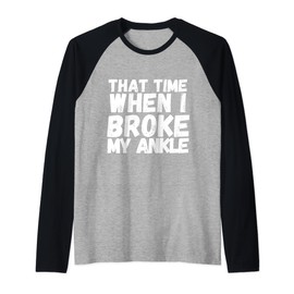 When I Broke My Ankle Gift Broken Splint Brace Cast Injury Raglan Baseball Tee