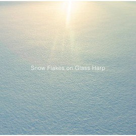 グラスハープで聴くやすらぎのスノーフレイク