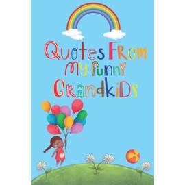 Quotes From My Funny Grandkids: A Journal for Grandparents To Write Down The Cute And Funny Things Your Grandchildren Say, Funny Cute Memorable ... Down The Funny Stuff My Kid Says, Cute Quotes
