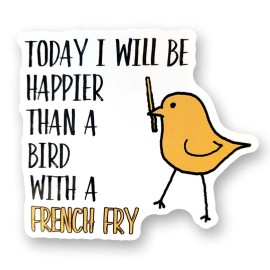 Tipsy Funny Vinyl Sticker - Today I will be happier than a bird with French Fry