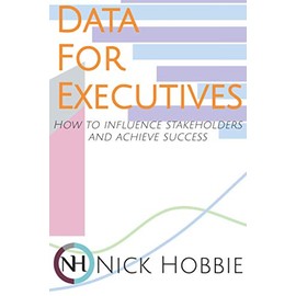 Data For Executives: How to influence stakeholders and achieve success