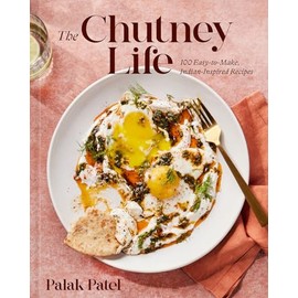 The Chutney Life: 100 Easy-to-Make Indian-Inspired Recipes